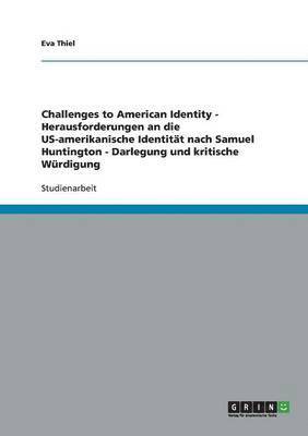 bokomslag Challenges to American Identity - Herausforderungen an die US-amerikanische Identitt nach Samuel Huntington - Darlegung und kritische Wrdigung