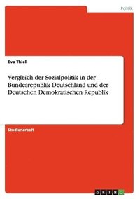 bokomslag Vergleich der Sozialpolitik in der Bundesrepublik Deutschland und der Deutschen Demokratischen Republik