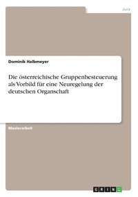 bokomslag Die oesterreichische Gruppenbesteuerung als Vorbild fur eine Neuregelung der deutschen Organschaft