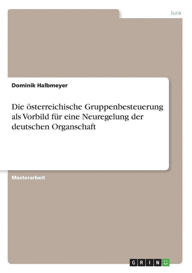 Die oesterreichische Gruppenbesteuerung als Vorbild fur eine Neuregelung der deutschen Organschaft 1