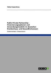 bokomslag Public Private Partnership. Finanzierungsoptionen und Anwendungsmodelle im deutschen Krankenhaus- und Gesundheitswesen