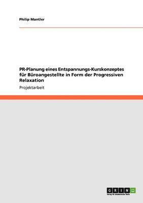 bokomslag PR-Planung Eines Entspannungs-Kurskonzeptes Fur Buroangestellte in Form Der Progressiven Relaxation