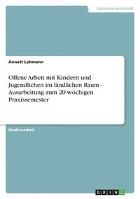 bokomslag Offene Arbeit mit Kindern und Jugendlichen im ländlichen Raum - Ausarbeitung zum 20-wöchigen Praxissemester