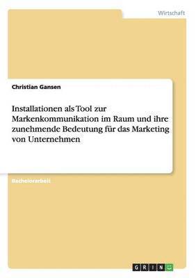 bokomslag Installationen als Tool zur Markenkommunikation im Raum und ihre zunehmende Bedeutung fur das Marketing von Unternehmen