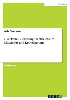 Julia Fedorkova - Dialektale Gliederung Frankreichs im Mittelalter und Koineisierung, Häftad