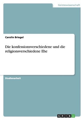 bokomslag Die konfessionsverschiedene und die religionsverschiedene Ehe