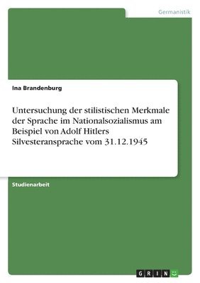 Untersuchung der stilistischen Merkmale der Sprache im Nationalsozialismus am Beispiel von Adolf Hitlers Silvesteransprache vom 31.12.1945 1