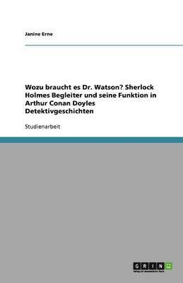 Wozu braucht es Dr. Watson? Sherlock Holmes Begleiter und seine Funktion in Arthur Conan Doyles Detektivgeschichten 1