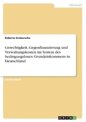 Gerechtigkeit, Gegenfinanzierung und Verwaltungskosten im System des bedingungslosen Grundeinkommens in Deutschland