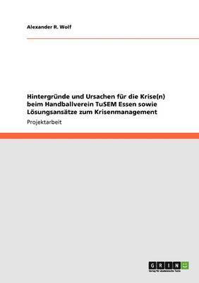 bokomslag Hintergrnde und Ursachen fr die Krise(n) beim Handballverein TuSEM Essen sowie Lsungsanstze zum Krisenmanagement