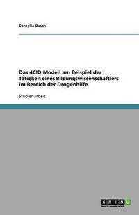 bokomslag Das 4CID Modell am Beispiel der Tätigkeit eines Bildungswissenschaftlers im Bereich der Drogenhilfe