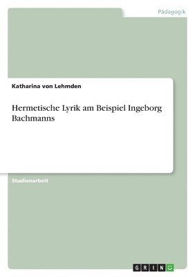 Hermetische Lyrik am Beispiel Ingeborg Bachmanns 1