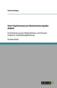 bokomslag Vom Taylorismus zur Humanisierung der Arbeit. Moeglichkeiten und Grenzen moderner Arbeitsplatzgestaltung