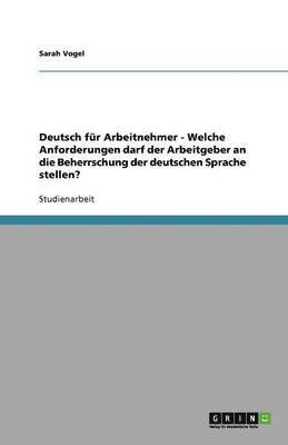 Deutsch fur Arbeitnehmer - Welche Anforderungen darf der Arbeitgeber an die Beherrschung der deutschen Sprache stellen? 1