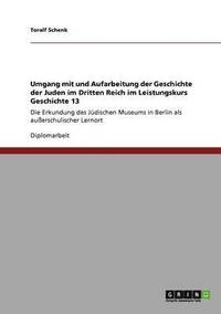 bokomslag Umgang mit und Aufarbeitung der Geschichte der Juden im Dritten Reich im Leistungskurs Geschichte 13