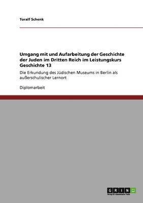 Umgang mit und Aufarbeitung der Geschichte der Juden im Dritten Reich im Leistungskurs Geschichte 13 1