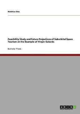 bokomslag Feasibility Study and Future Projections of Suborbital Space Tourism at the Example of Virgin Galactic