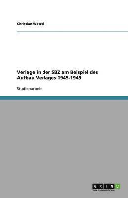 Verlage in Der Sbz Am Beispiel Des Aufbau Verlages 1945-1949 1