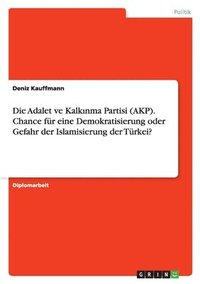 bokomslag Die Adalet ve Kalk&#305;nma Partisi (AKP). Chance fr eine Demokratisierung oder Gefahr der Islamisierung der Trkei?