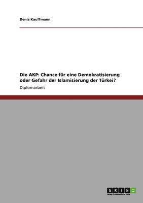 bokomslag Die Adalet Ve Kalk Nma Partisi (Akp). Chance Fur Eine Demokratisierung Oder Gefahr Der Islamisierung Der Turkei?