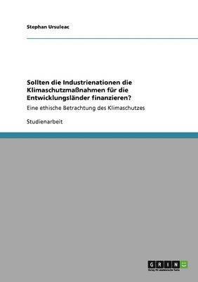Stephan Ursuleac - Sollten die Industrienationen die Klimaschutzmaßnahmen für die Entwicklungsländer finanzieren?, Häftad