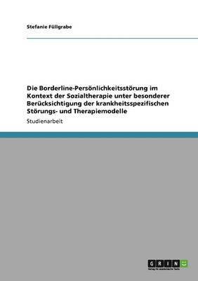 Die Borderline-Persnlichkeitsstrung im Kontext der Sozialtherapie unter besonderer Bercksichtigung der krankheitsspezifischen Strungs- und Therapiemodelle 1