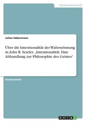 ber die Intentionalitt der Wahrnehmung in John R. Searles &quot;Intentionalitt. Eine Abhandlung zur Philosophie des Geistes&quot; 1