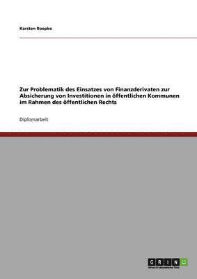 bokomslag Zur Problematik des Einsatzes von Finanzderivaten zur Absicherung von Investitionen in ffentlichen Kommunen im Rahmen des ffentlichen Rechts