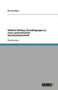 bokomslag Wilhelm Diltheys Grundlegungen zu einer systematischen Geisteswissenschaft