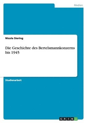 Die Geschichte des Bertelsmannkonzerns bis 1945 1