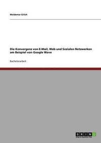 bokomslag Konvergenz von E-Mail, Web und Sozialen Netzwerken am Beispiel von Google Wave