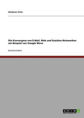 bokomslag Konvergenz von E-Mail, Web und Sozialen Netzwerken am Beispiel von Google Wave