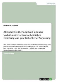 bokomslag Alexander Sutherland Neill Und Das Verhaltnis Zwischen Freiheitlicher Erziehung Und Gesellschaftlicher Anpassung
