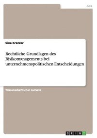 bokomslag Rechtliche Grundlagen des Risikomanagements bei unternehmenspolitischen Entscheidungen