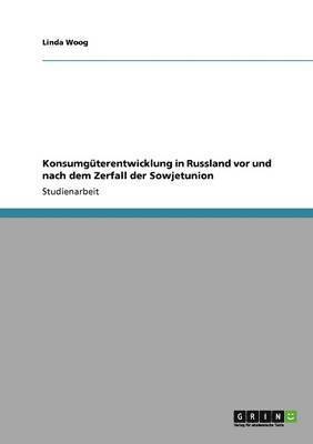 Linda Woog - Konsumgüterentwicklung in Russland vor und nach dem Zerfall der Sowjetunion, Häftad