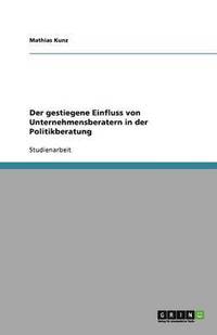 bokomslag Der Gestiegene Einfluss Von Unternehmensberatern in Der Politikberatung