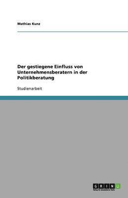 bokomslag Der Gestiegene Einfluss Von Unternehmensberatern in Der Politikberatung