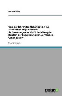 bokomslag Von der lehrenden Organisation zur lernenden Organisation - Anforderungen an die Schulleitung im Kontext der Entwicklung zur 'lernenden Organisation