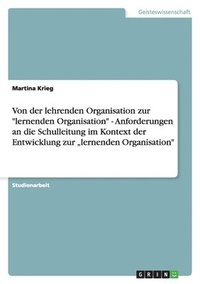 bokomslag Von der lehrenden Organisation zur &quot;lernenden Organisation&quot; - Anforderungen an die Schulleitung im Kontext der Entwicklung zur &quot;lernenden Organisation&quot;