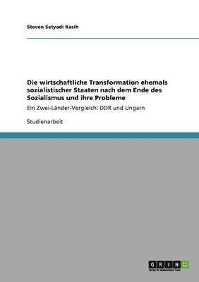 bokomslag Die wirtschaftliche Transformation ehemals sozialistischer Staaten nach dem Ende des Sozialismus und ihre Probleme