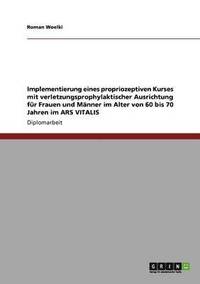 bokomslag Implementierung eines propriozeptiven Kurses mit verletzungsprophylaktischer Ausrichtung fr Frauen und Mnner im Alter von 60 bis 70 Jahren im ARS VITALIS