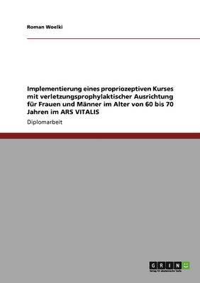 bokomslag Implementierung eines propriozeptiven Kurses mit verletzungsprophylaktischer Ausrichtung für Frauen und Männer im Alter von 60 bis 70 Jahren im ARS VITALIS