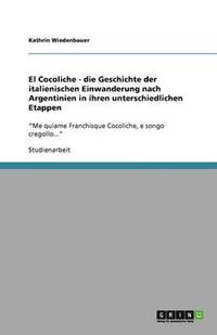 bokomslag El Cocoliche - die Geschichte der italienischen Einwanderung nach Argentinien in ihren unterschiedlichen Etappen