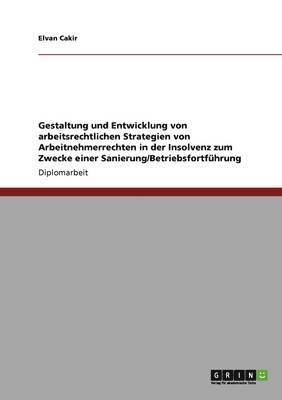 bokomslag Gestaltung und Entwicklung von arbeitsrechtlichen Strategien von Arbeitnehmerrechten in der Insolvenz zum Zwecke einer Sanierung/Betriebsfortführung