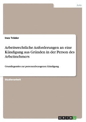 bokomslag Arbeitsrechtliche Anforderungen an eine Kndigung aus Grnden in der Person des Arbeitnehmers