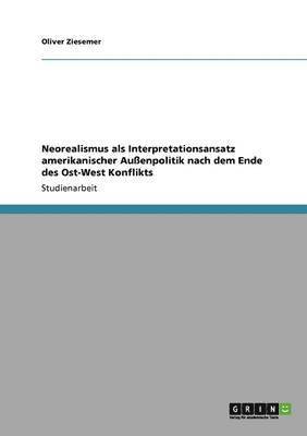 bokomslag Neorealismus als Interpretationsansatz amerikanischer Auenpolitik nach dem Ende des Ost-West Konflikts