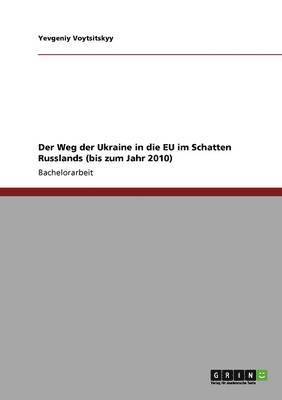 bokomslag Der Weg der Ukraine in die EU im Schatten Russlands (bis zum Jahr 2010)