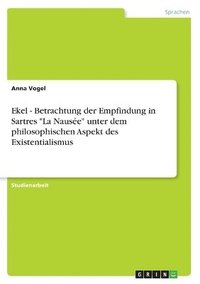 bokomslag Ekel - Betrachtung Der Empfindung in Sartres 'La Naus E' Unter Dem Philosophischen Aspekt Des Existentialismus