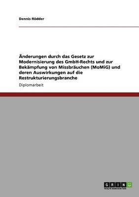 nderungen durch das Gesetz zur Modernisierung des GmbH-Rechts und zur Bekmpfung von Missbruchen (MoMiG) und deren Auswirkungen auf die Restrukturierungsbranche 1