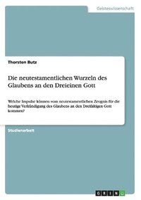 bokomslag Die neutestamentlichen Wurzeln des Glaubens an den Dreieinen Gott